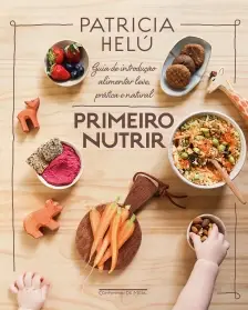 Primeiro Nutrir - Guia de Introdução Alimentar Leve, Prática e Natural