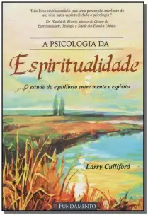 A Psicologia da Espiritualidade - O Estudo do Equilíbrio Entre Mente e Espírito