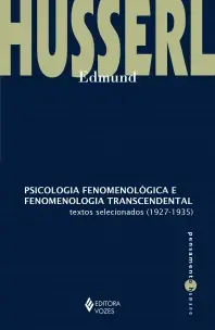 Psicologia Fenomenológica e Fenomenologia Transcendental - Textos Selecionados (1927-1935)