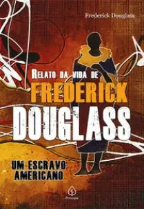 Relato Da Vida De Frederick Douglass - Um Escravo Americano