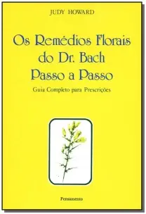 Os Remédios Florais Do Dr. Bach Passo a Passo - Guia Completo Para Prescrições