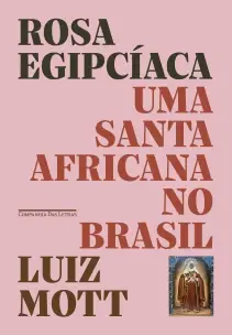 Rosa Egipcíaca - Uma Santa Africana no Brasil