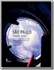 São Paulo Cidade Azul - Ensaios Sobre As Imagens Da Cidade No Cinema Paulista Dos Anos 1980