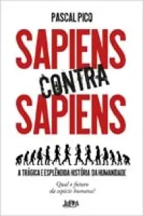 Sapiens Contra Sapiens - a trágica e esplêndida história da humanidade