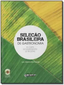 Seleção Brasileira De Gastronomia - 22 Chefs, 22 Ingredientes, 22 Receitas