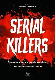 Serial Killers - Como Funciona a Mente Sombria Dos Assassinos Em Série