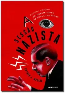 a Sessão Nazista - a Curiosa História Do Vidente Judeu No Círculo De Hitler