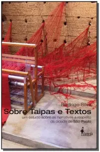 Sobre Taipas e Textos - Um Estudo Sobre As Narrativas a Respeito Da Cidade De São Paulo