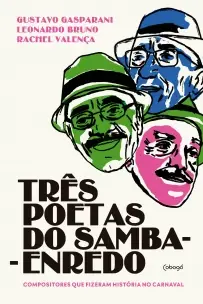 Três Poetas Do Samba-enredo - Compositores Que Fizeram História No Carnaval