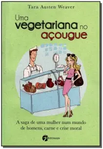 Uma Vegetariana No Açougue - a Saga De Uma Mulher Num Mundo De Homens, Carne e Crise Moral