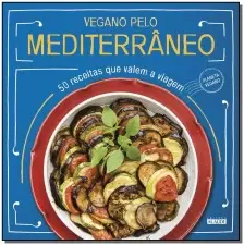 Vegano Pelo Mediterrâneo - 50 Receitas Que Valem a Viagem