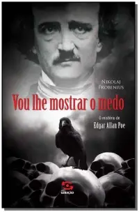 Vou Lhe Mostrar o Medo - o Mistério De Edgar Allan Poe