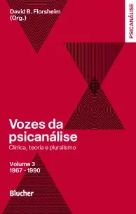 Vozes da Psicanálise - Vol. 03 - 1967-1990 - Clínica, Teoria e Pluralismo