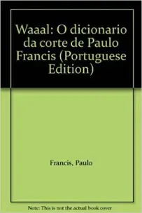 Waaal - o Dicionário Da Corte De Paulo Francis