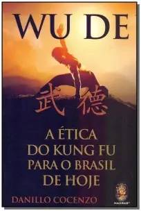 Wu De: A Ética do Kung Fu Para o Brasil Hoje
